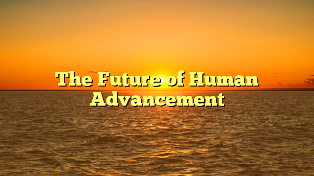 The Future of Human Advancement